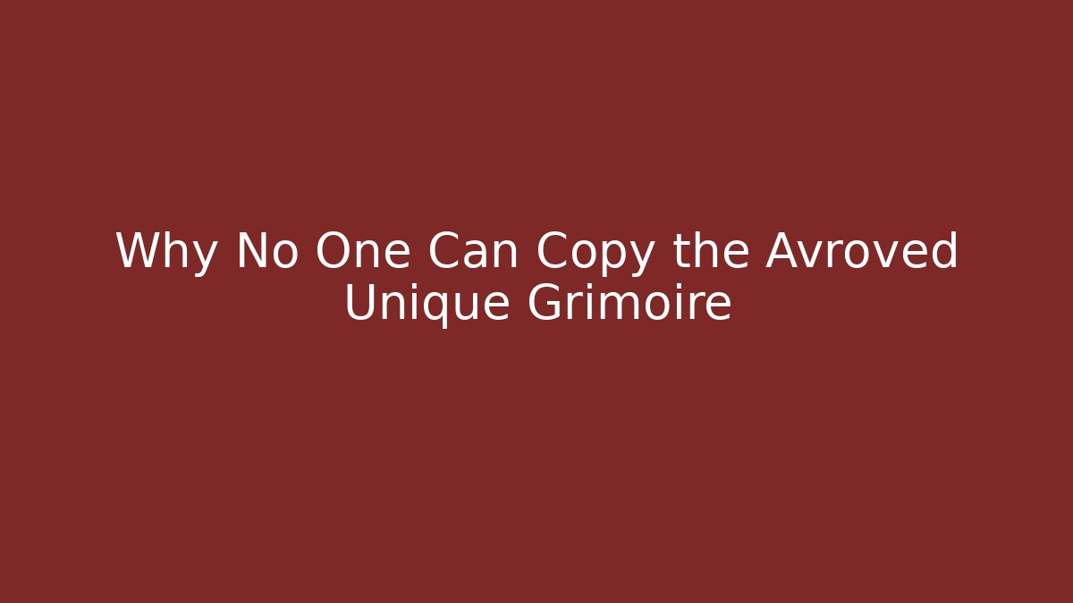 Why No One Can Copy the Avroved Unique Grimoire