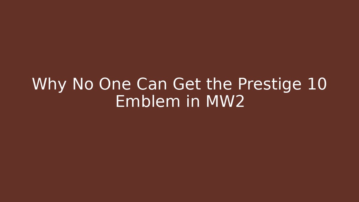Why No One Can Get the Prestige 10 Emblem in MW2