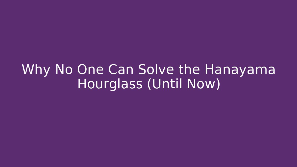 Why No One Can Solve the Hanayama Hourglass (Until Now)