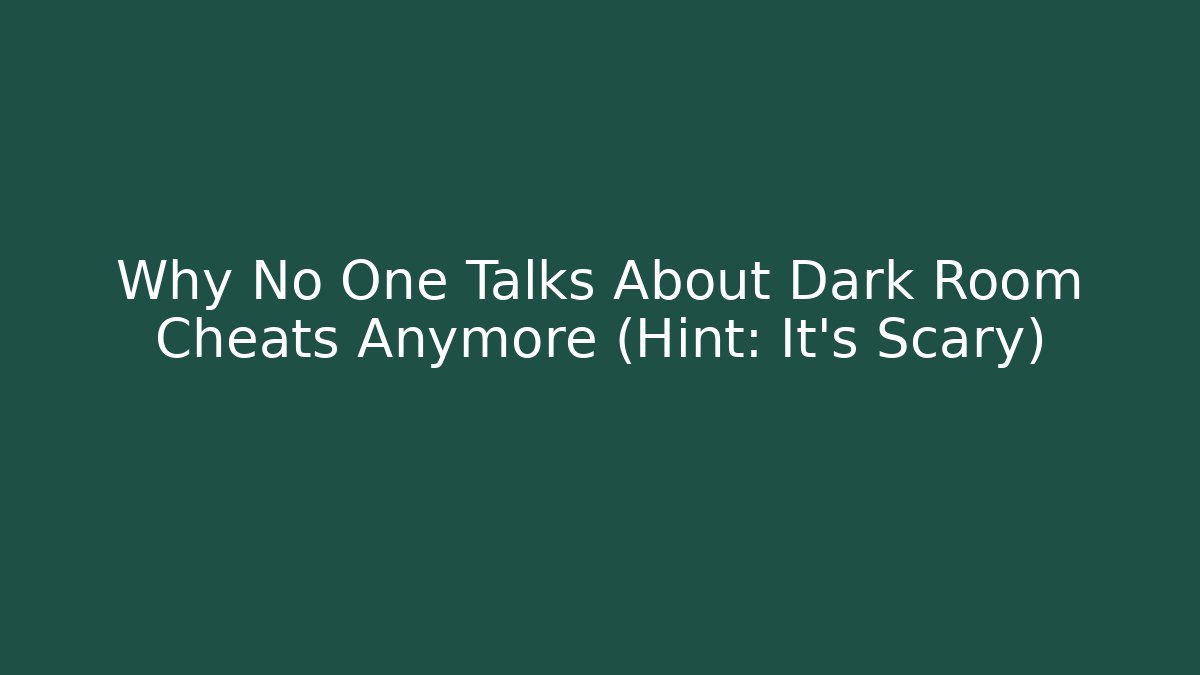 Why No One Talks About Dark Room Cheats Anymore (Hint: It’s Scary)