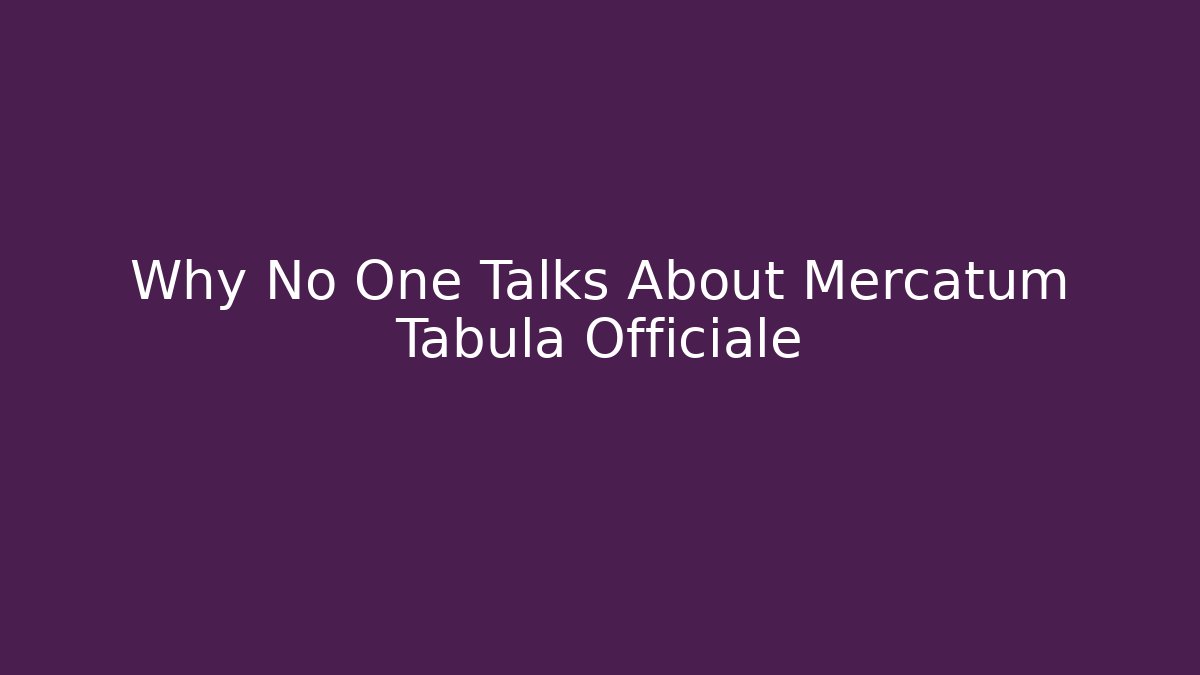 Why No One Talks About Mercatum Tabula Officiale