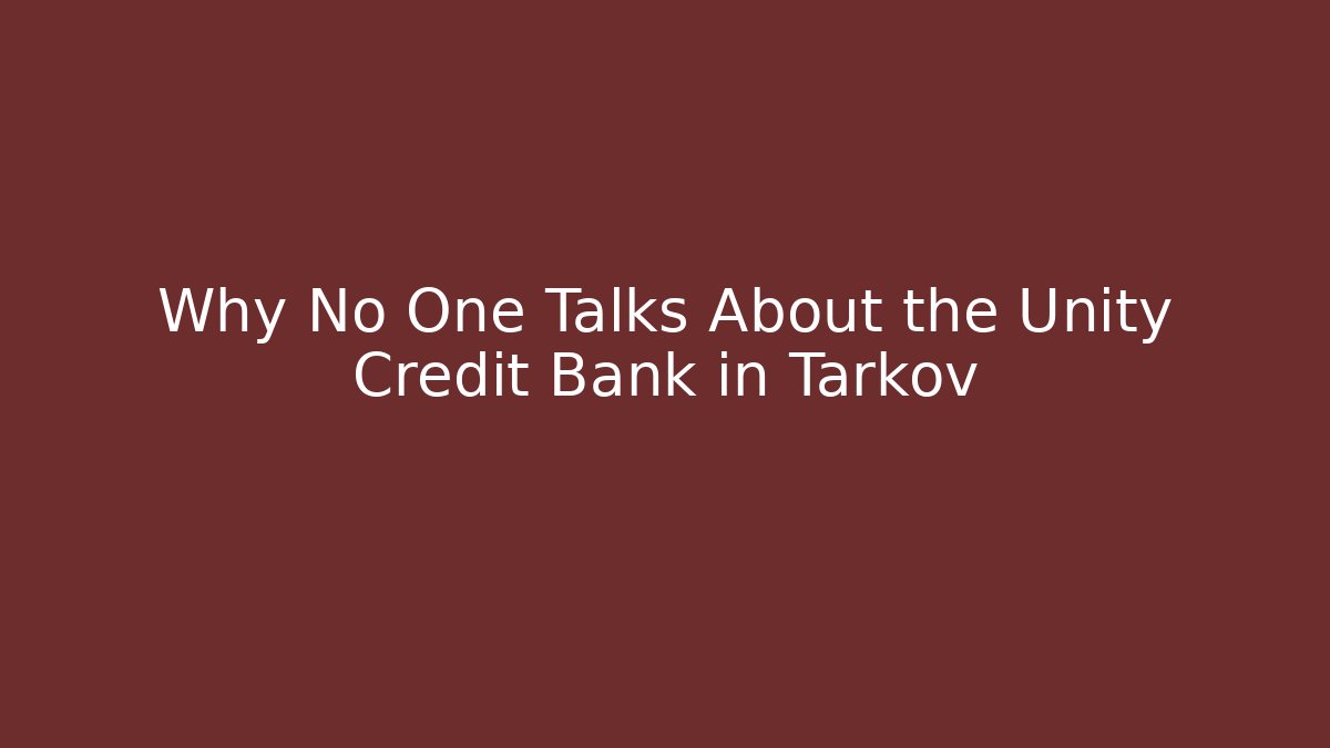 Why No One Talks About the Unity Credit Bank in Tarkov - Boomer Naturals