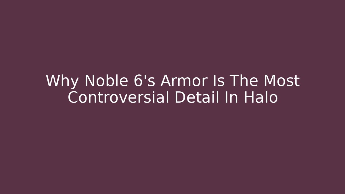 Why Noble 6’s Armor Is The Most Controversial Detail In Halo