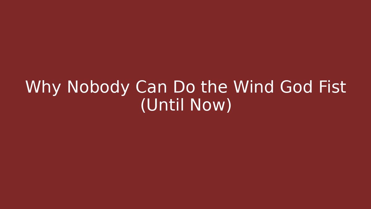 Why Nobody Can Do the Wind God Fist (Until Now)