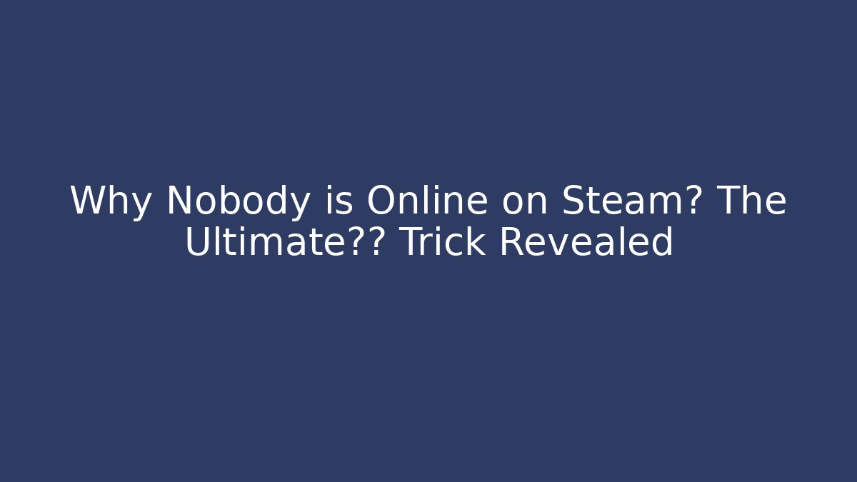Why Nobody is Online on Steam? The Ultimate隐身 Trick Revealed