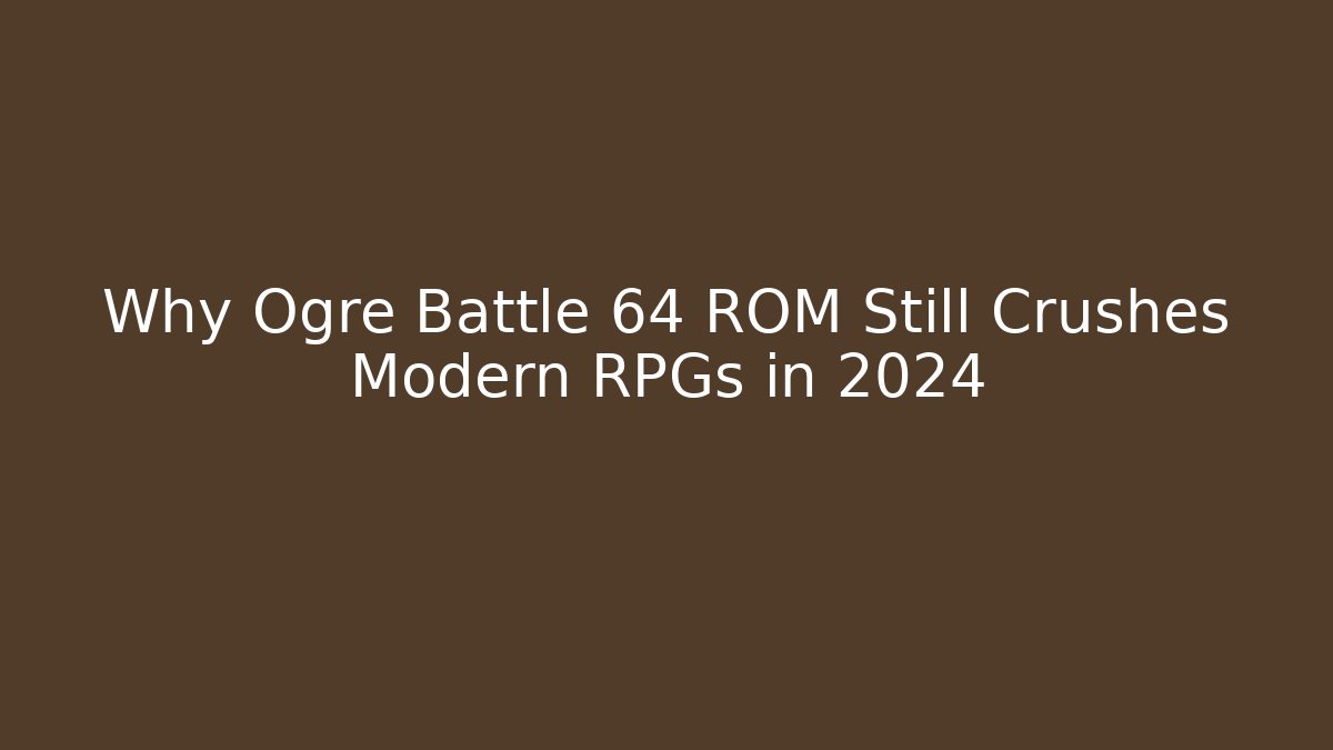Why Ogre Battle 64 ROM Still Crushes Modern RPGs in 2024