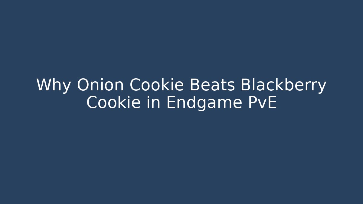 Why Onion Cookie Beats Blackberry Cookie in Endgame PvE
