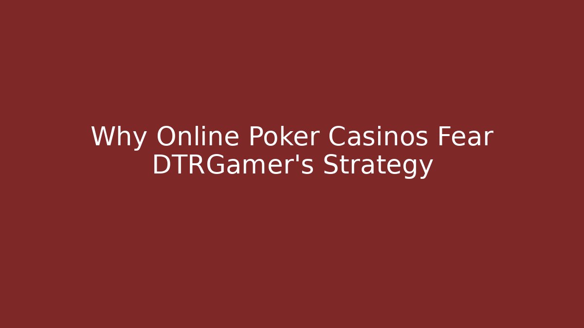 Why Online Poker Casinos Fear DTRGamer's Strategy