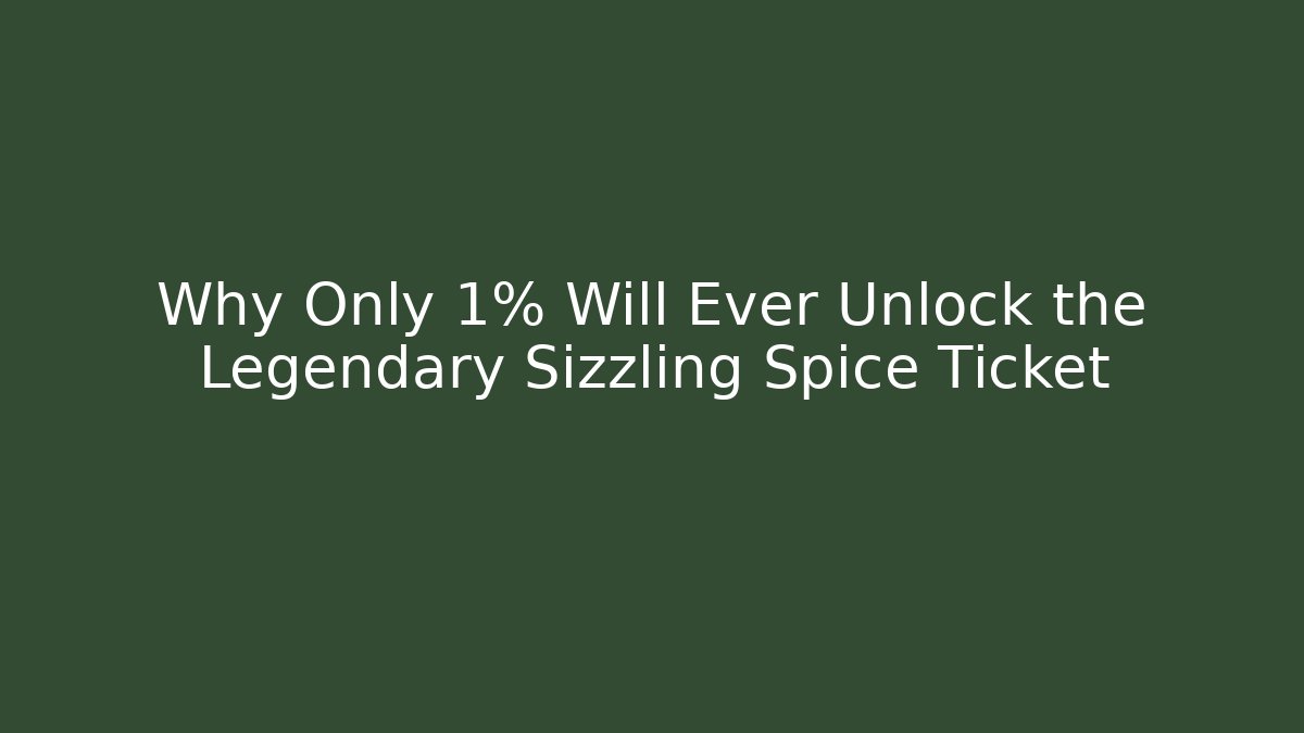 Why Only 1% Will Ever Unlock the Legendary Sizzling Spice Ticket