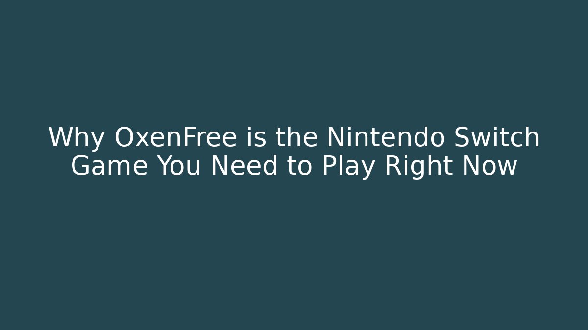 Why OxenFree is the Nintendo Switch Game You Need to Play Right Now