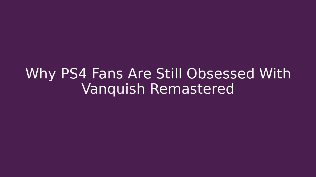 Why PS4 Fans Are Still Obsessed With Vanquish Remastered