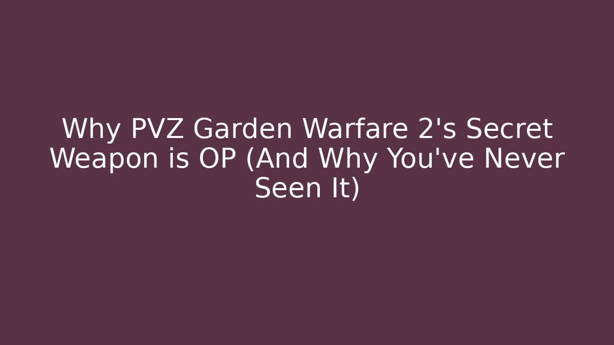 Why PVZ Garden Warfare 2’s Secret Weapon is OP (And Why You’ve Never Seen It)