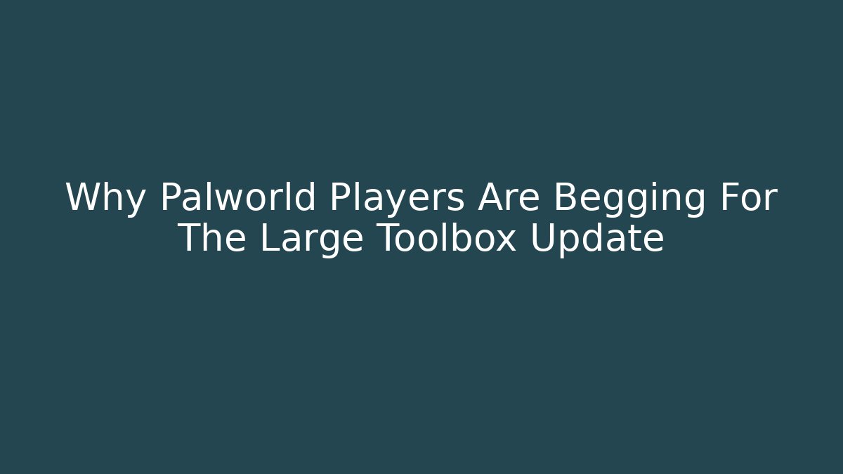 Why Palworld Players Are Begging For The Large Toolbox Update