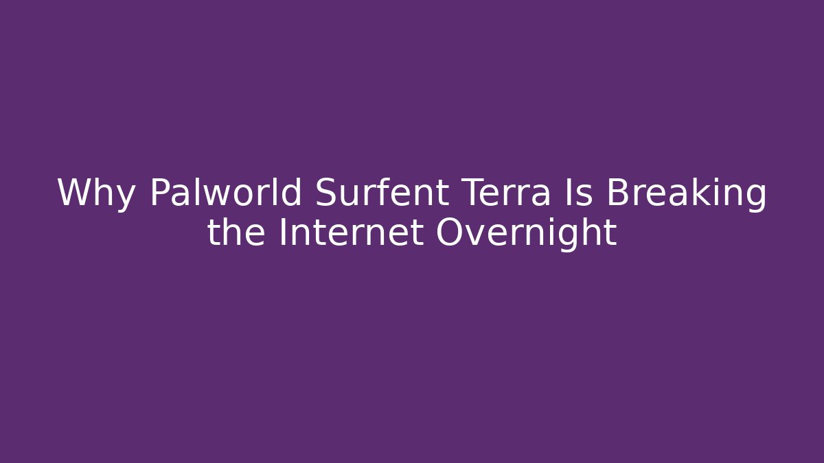 Why Palworld Surfent Terra Is Breaking the Internet Overnight