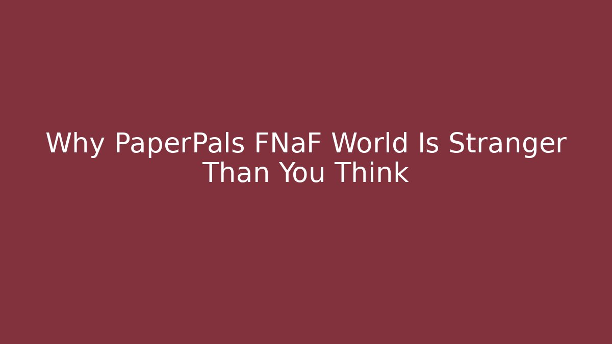 Why PaperPals FNaF World Is Stranger Than You Think