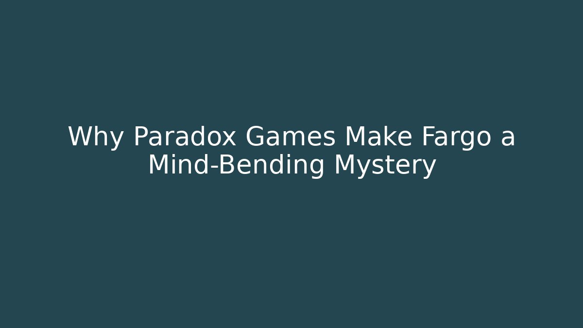 Why Paradox Games Make Fargo a Mind-Bending Mystery