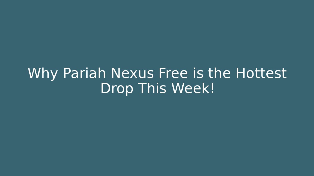 Why Pariah Nexus Free is the Hottest Drop This Week! - Boomer Naturals