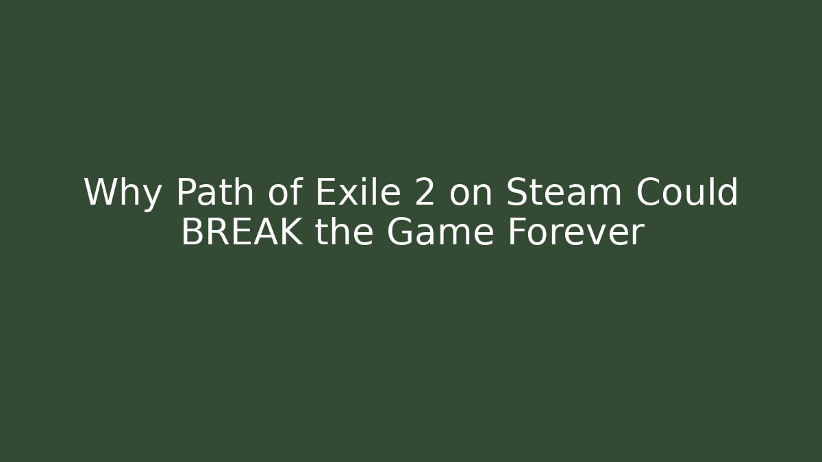 Why Path of Exile 2 on Steam Could BREAK the Game Forever