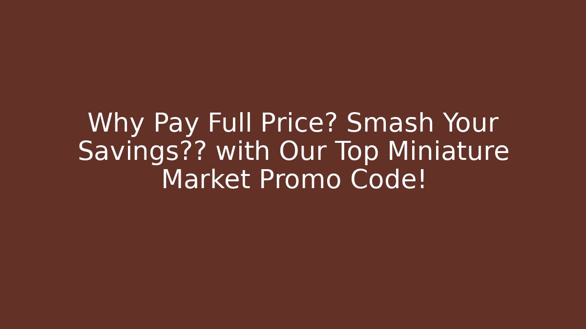 Why Pay Full Price? Smash Your Savings目标 with Our Top Miniature Market Promo Code!