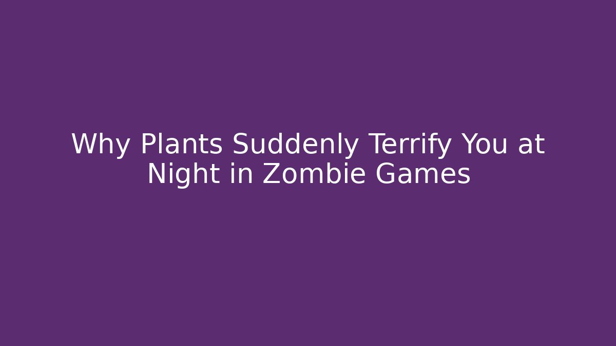 Why Plants Suddenly Terrify You at Night in Zombie Games