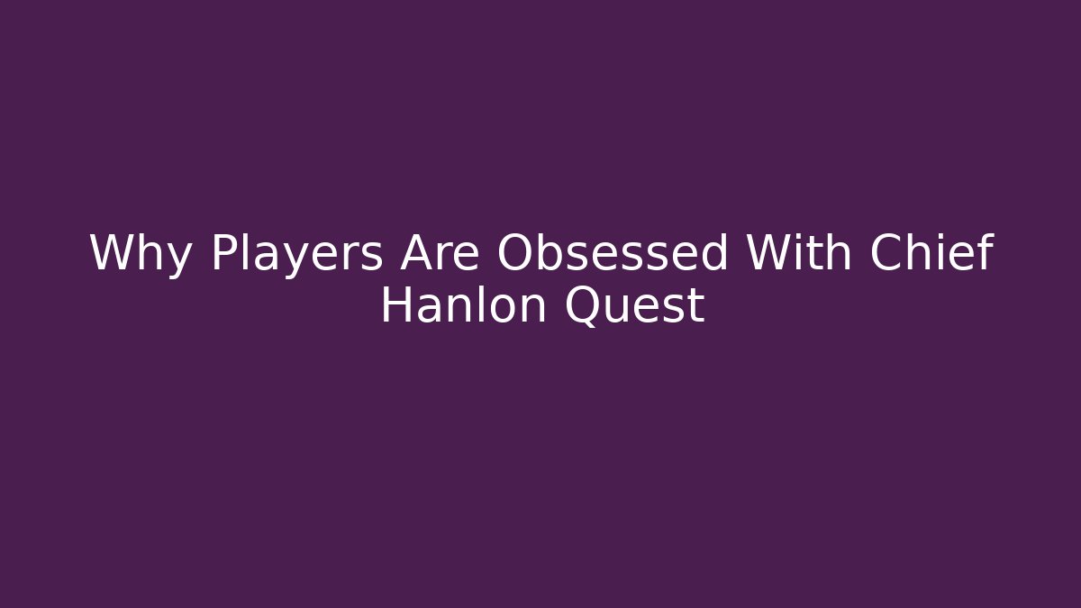 Why Players Are Obsessed With Chief Hanlon Quest