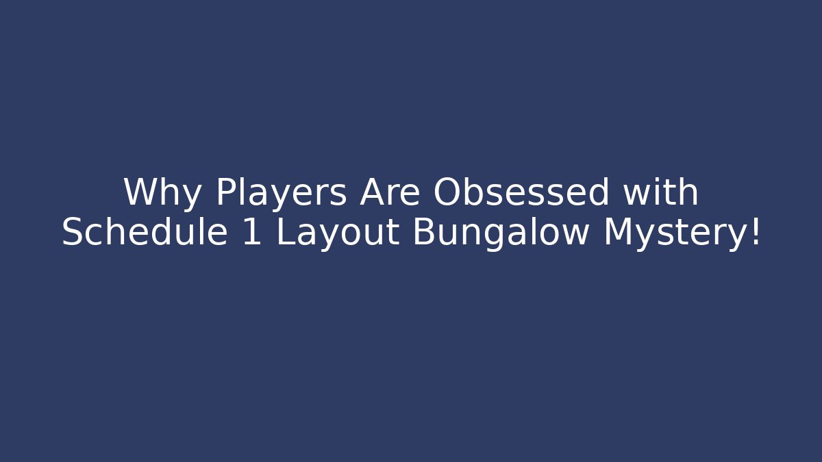 Why Players Are Obsessed with Schedule 1 Layout Bungalow Mystery!