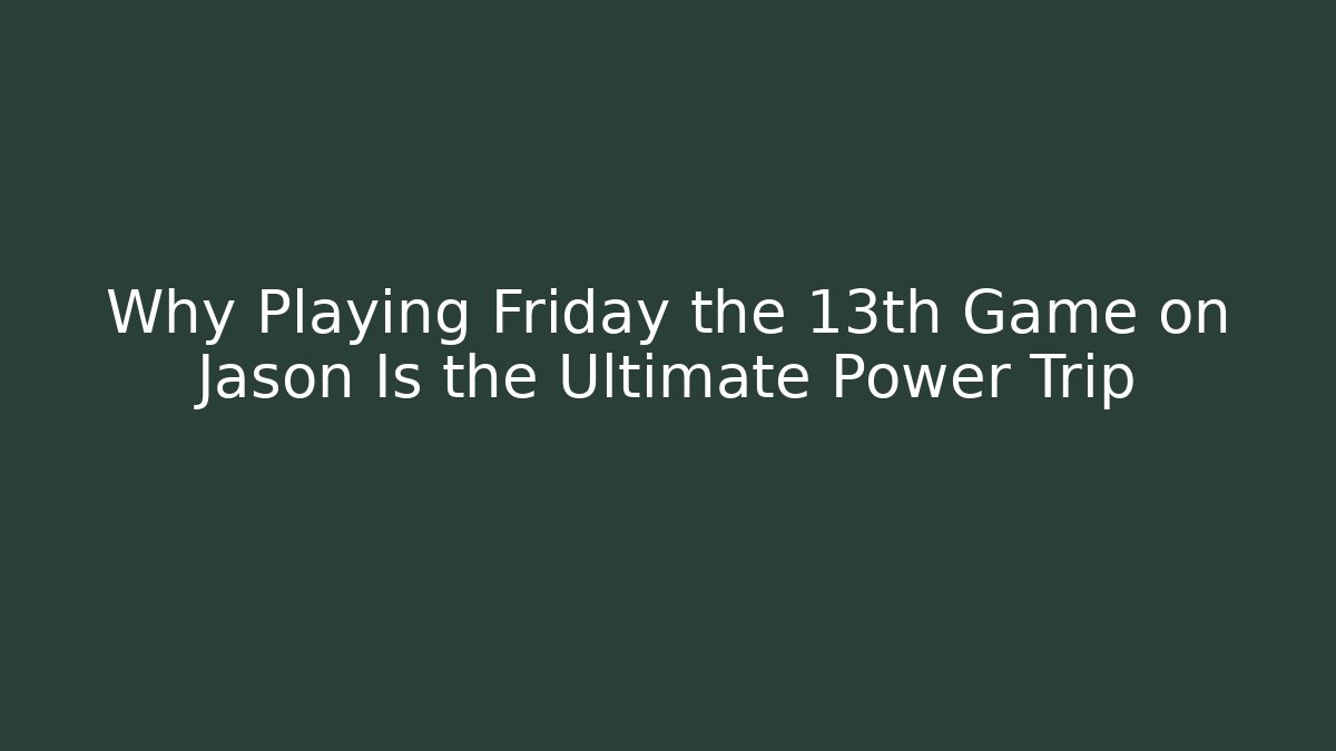 Why Playing Friday the 13th Game on Jason Is the Ultimate Power Trip