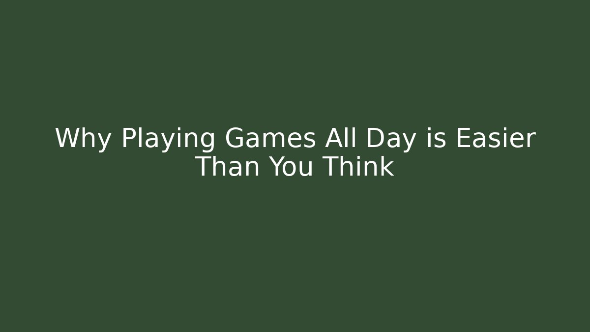 Why Playing Games All Day is Easier Than You Think