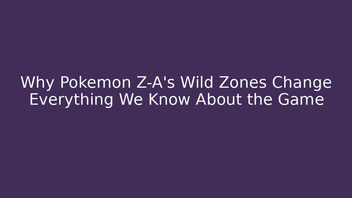 Why Pokémon Z-A's Wild Zones Change Everything We Know About the Game