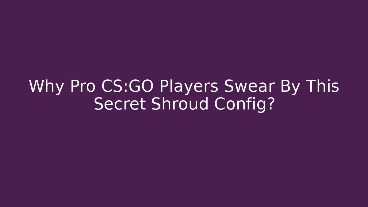 Why Pro CS:GO Players Swear By This Secret Shroud Config?
