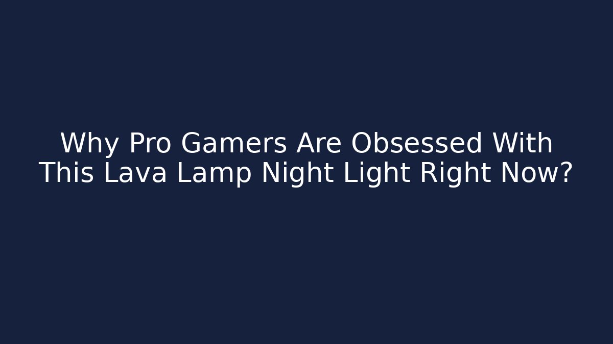Why Pro Gamers Are Obsessed With This Lava Lamp Night Light Right Now?