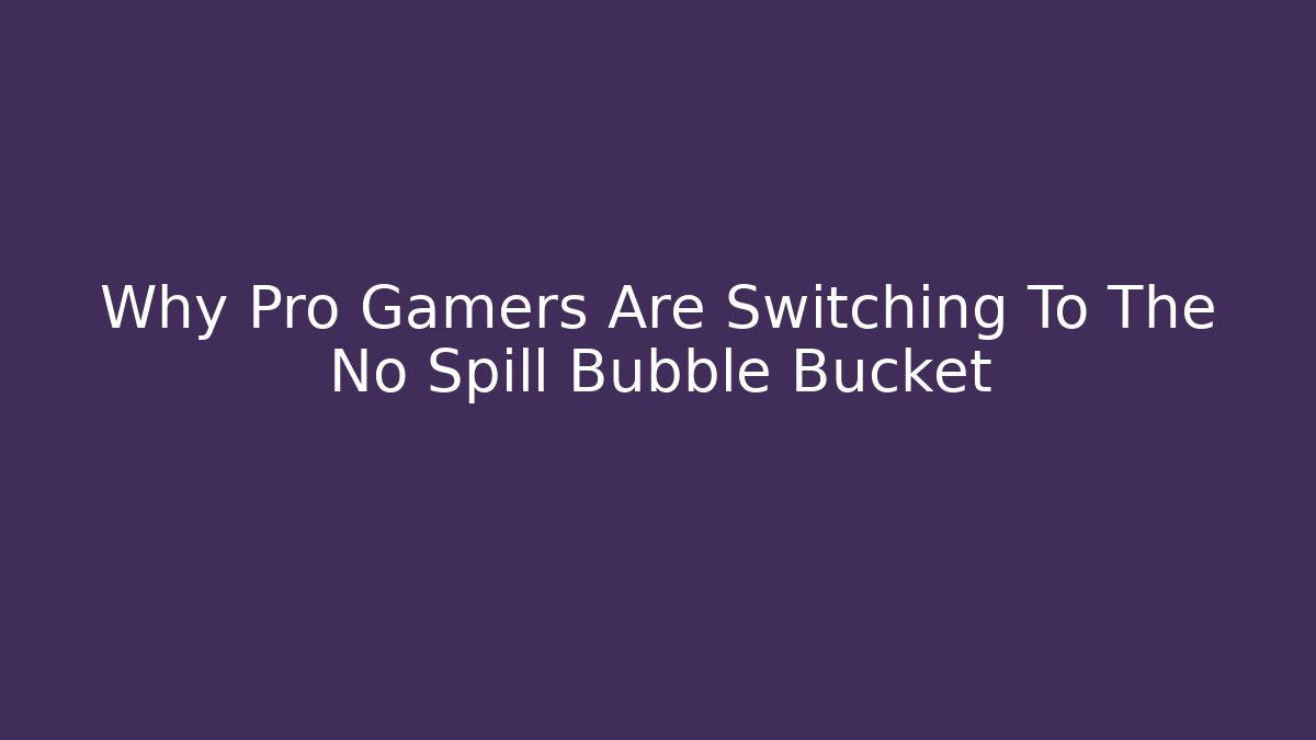 Why Pro Gamers Are Switching To The No Spill Bubble Bucket