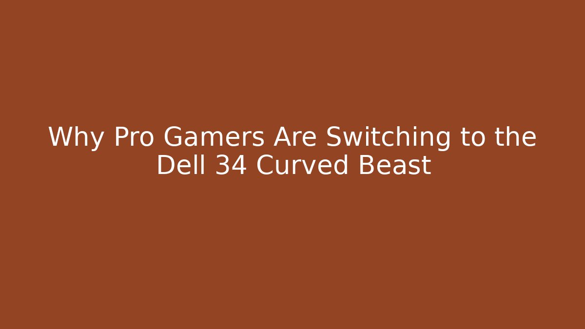 Why Pro Gamers Are Switching to the Dell 34 Curved Beast