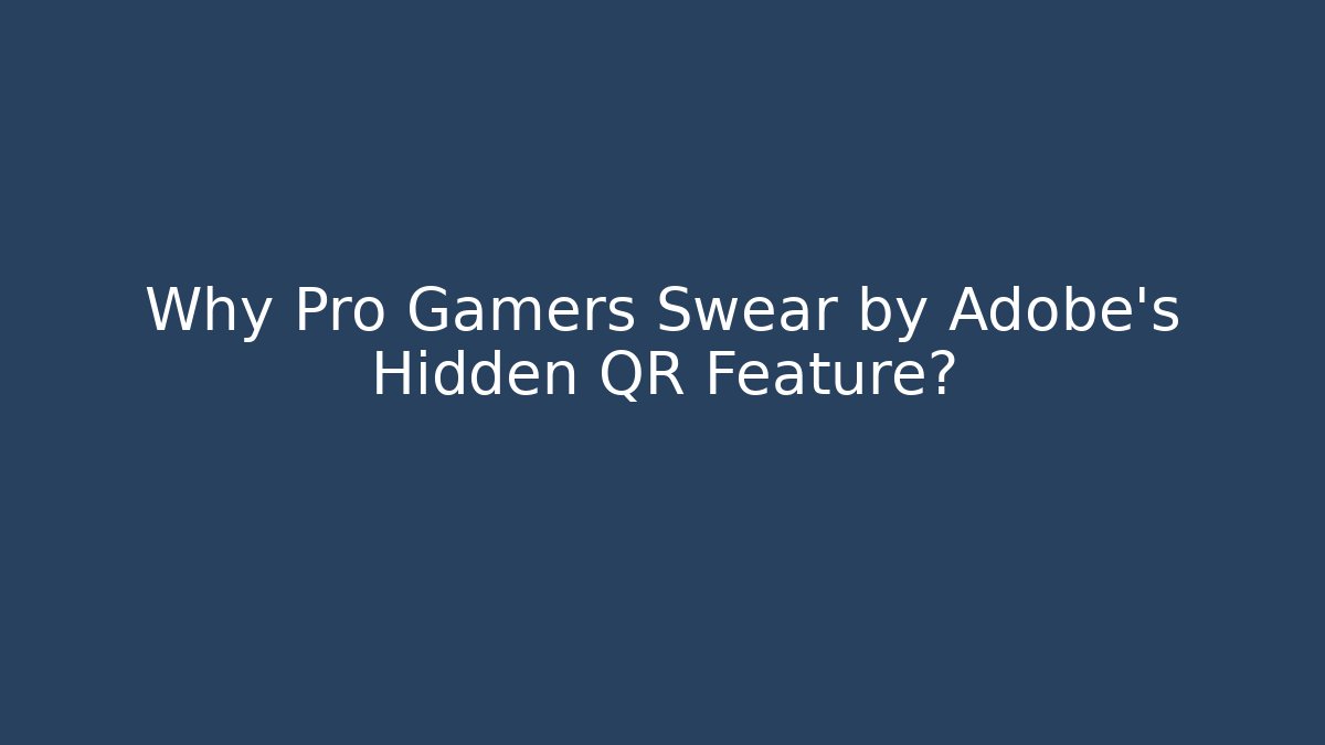 Why Pro Gamers Swear by Adobe's Hidden QR Feature?