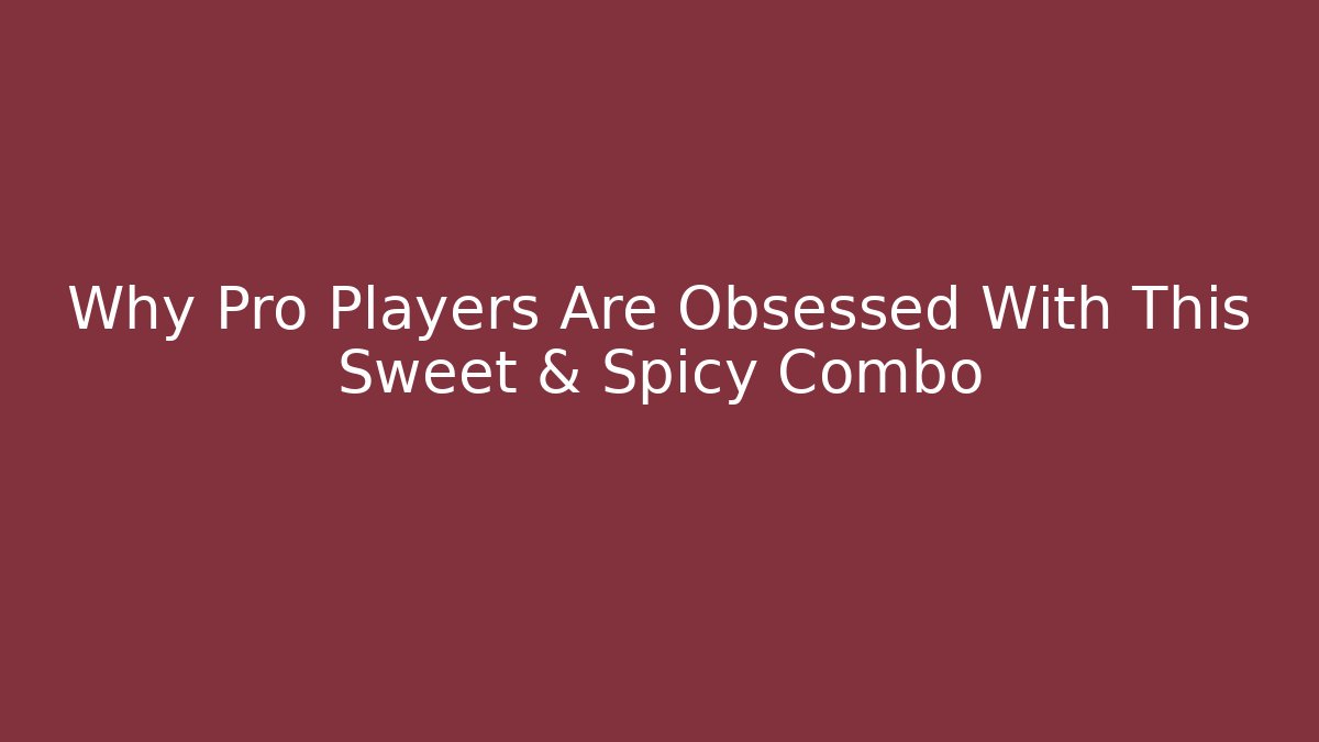 Why Pro Players Are Obsessed With This Sweet & Spicy Combo
