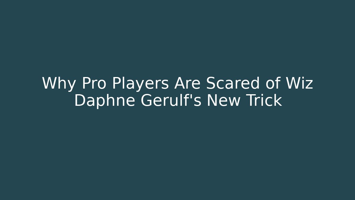 Why Pro Players Are Scared of Wiz Daphne Gerulf's New Trick