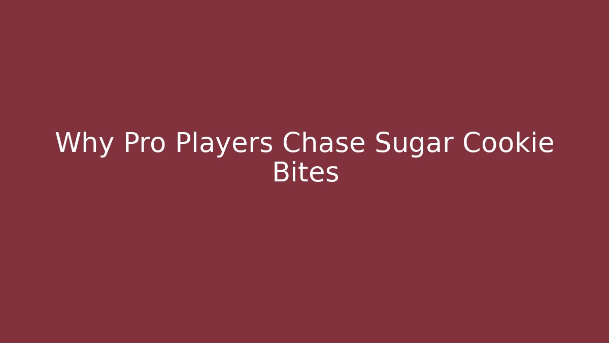 Why Pro Players Chase Sugar Cookie Bites