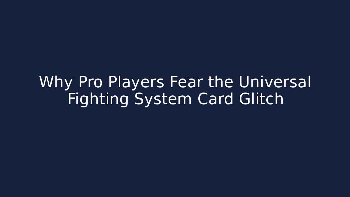 Why Pro Players Fear the Universal Fighting System Card Glitch