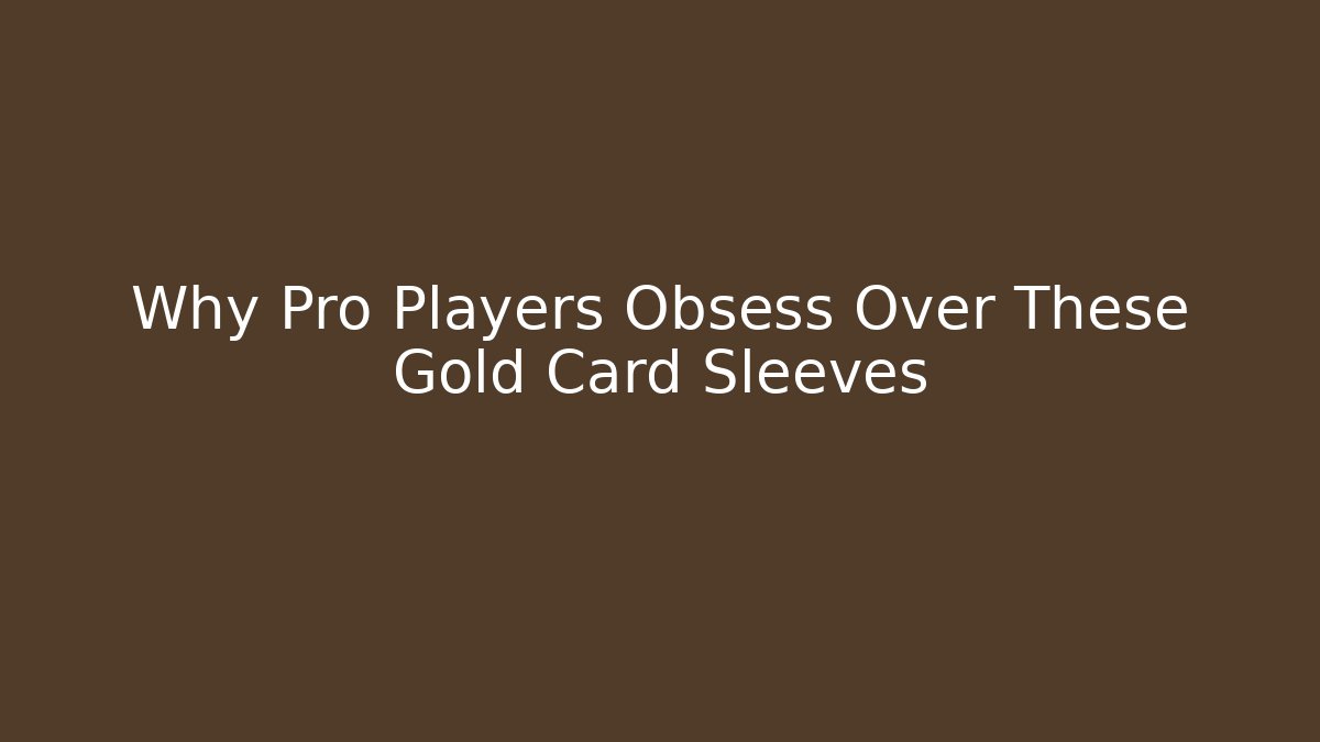 Why Pro Players Obsess Over These Gold Card Sleeves
