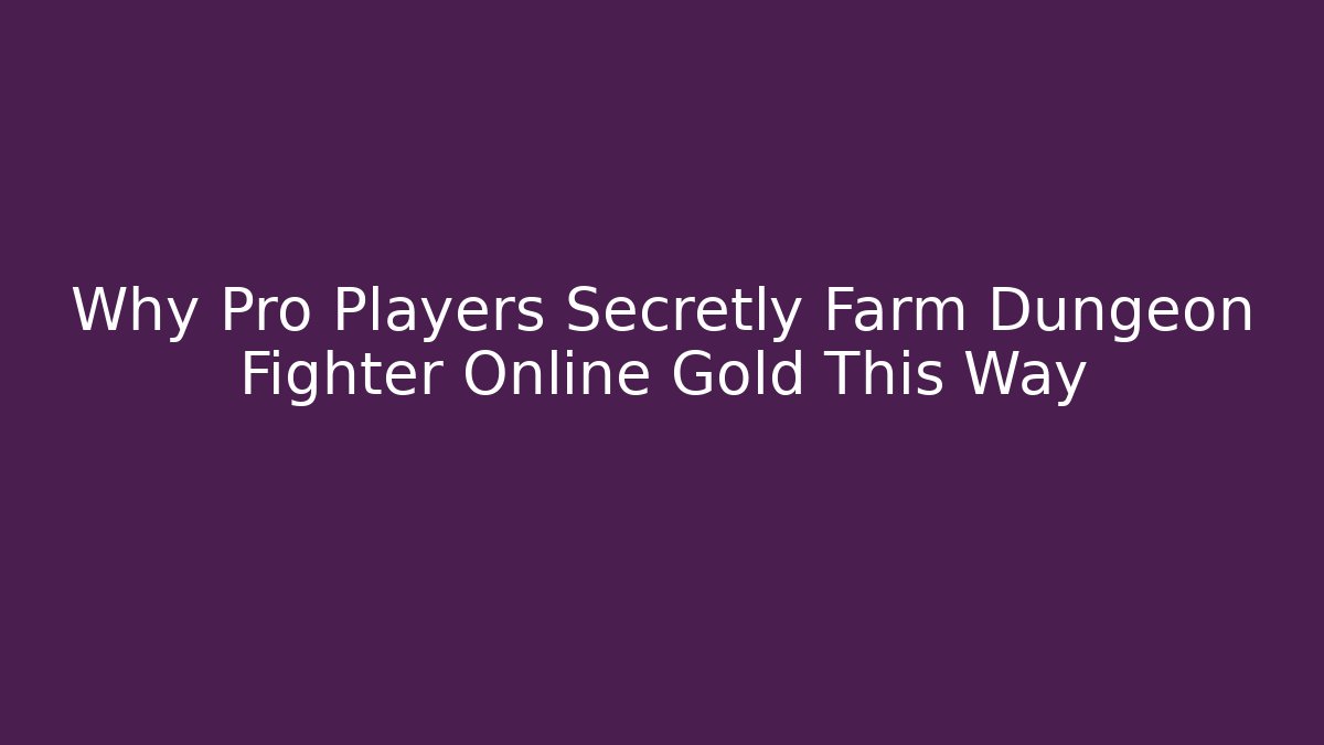 Why Pro Players Secretly Farm Dungeon Fighter Online Gold This Way