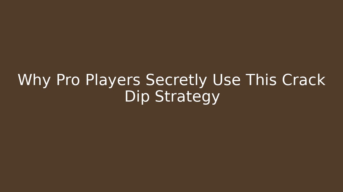 Why Pro Players Secretly Use This Crack Dip Strategy