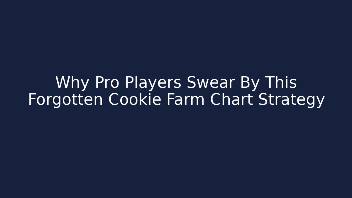 Why Pro Players Swear By This Forgotten Cookie Farm Chart Strategy