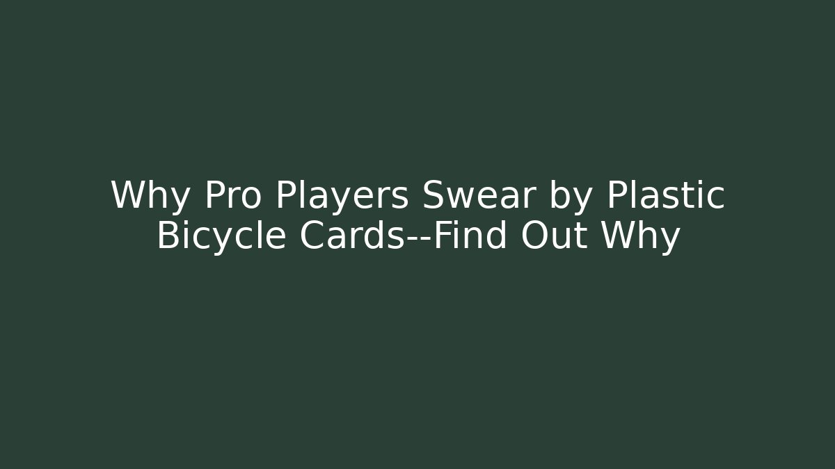 Why Pro Players Swear by Plastic Bicycle Cards—Find Out Why