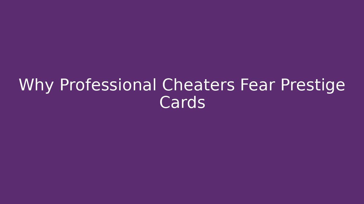 Why Professional Cheaters Fear Prestige Cards