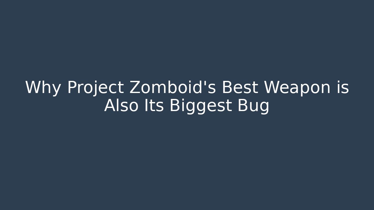 Why Project Zomboid's Best Weapon is Also Its Biggest Bug