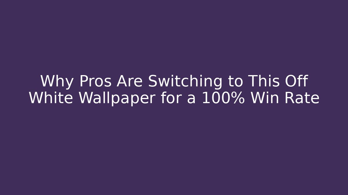 Why Pros Are Switching to This Off White Wallpaper for a 100% Win Rate