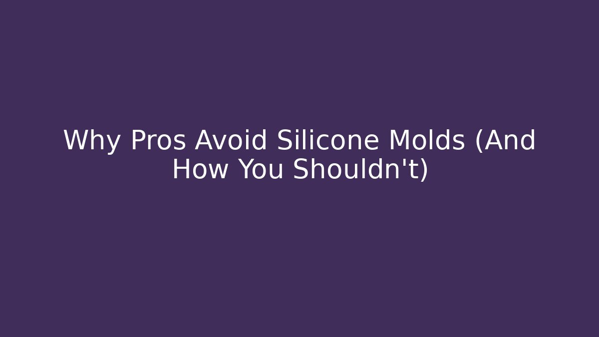 Why Pros Avoid Silicone Molds (And How You Shouldn't)