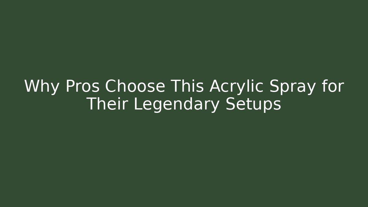 Why Pros Choose This Acrylic Spray for Their Legendary Setups