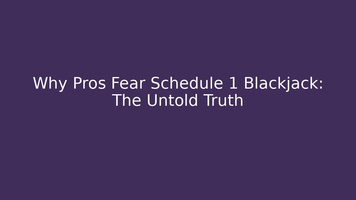 Why Pros Fear Schedule 1 Blackjack: The Untold Truth