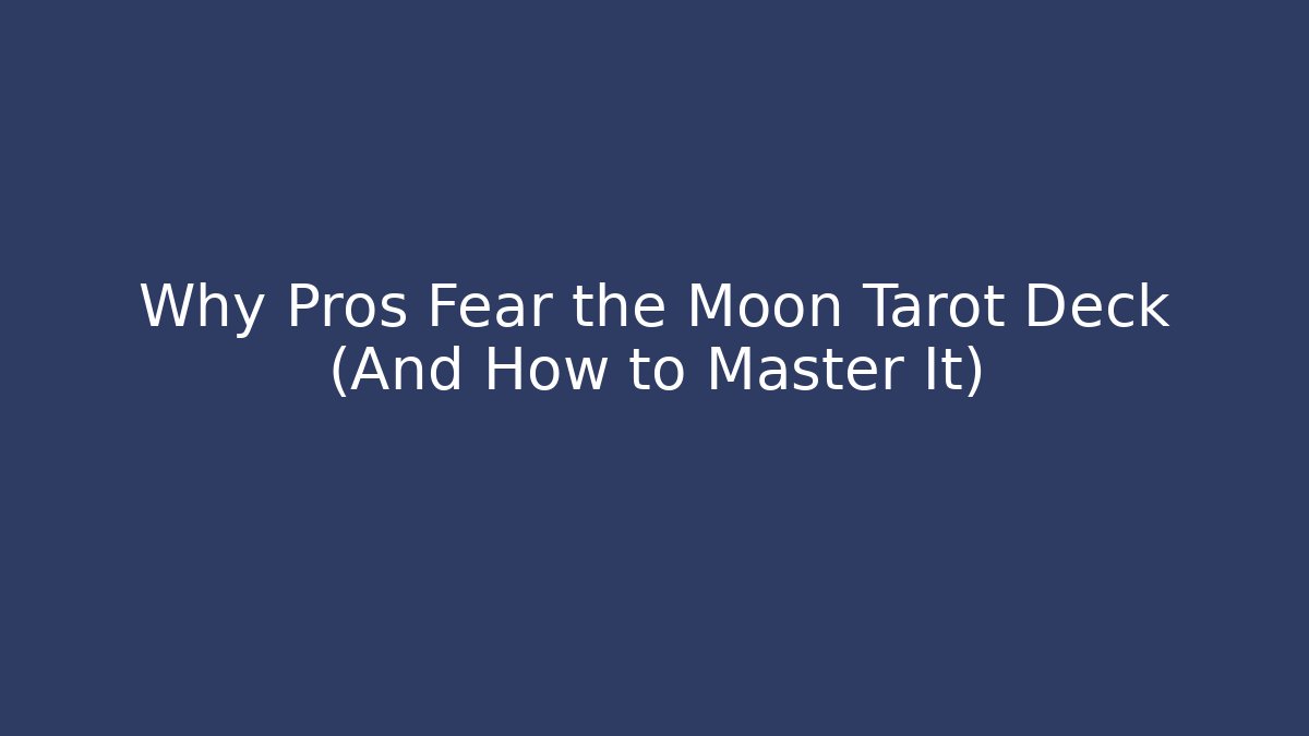 Why Pros Fear the Moon Tarot Deck (And How to Master It)